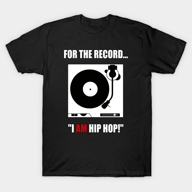 FOR THE RECORD..."I AM HIP HOP!" T-Shirt by DodgertonSkillhause